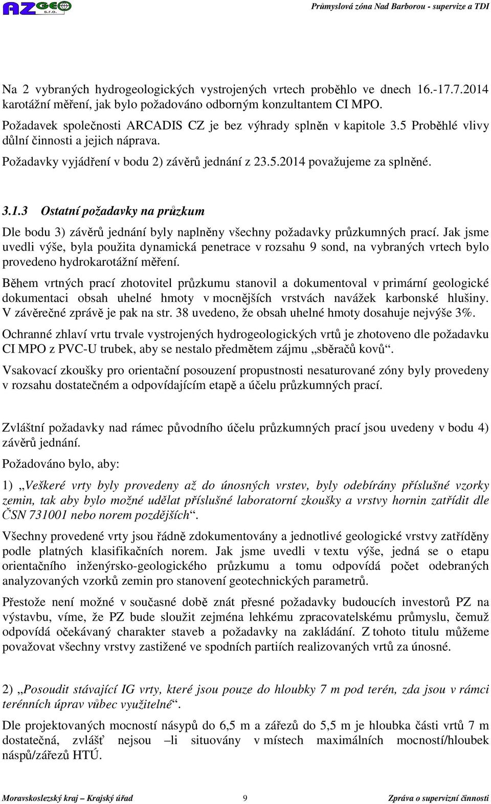 považujeme za splněné. 3.1.3 Ostatní požadavky na průzkum Dle bodu 3) závěrů jednání byly naplněny všechny požadavky průzkumných prací.