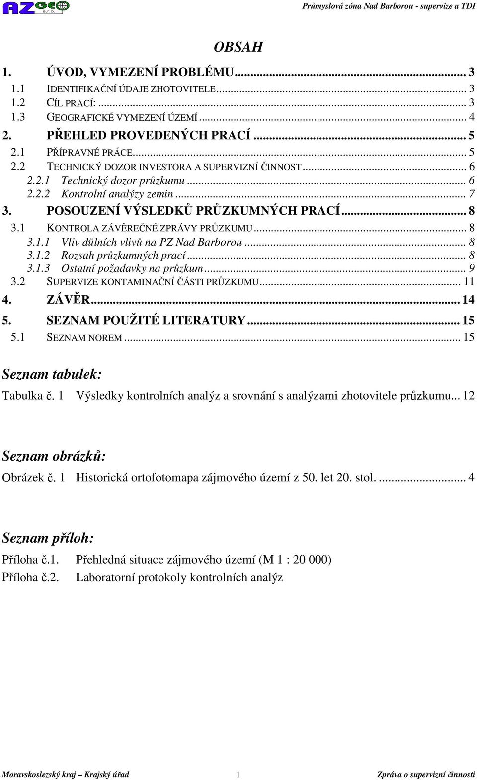 1 KONTROLA ZÁVĚREČNÉ ZPRÁVY PRŮZKUMU... 8 3.1.1 Vliv důlních vlivů na PZ Nad Barborou... 8 3.1.2 Rozsah průzkumných prací... 8 3.1.3 Ostatní požadavky na průzkum... 9 3.