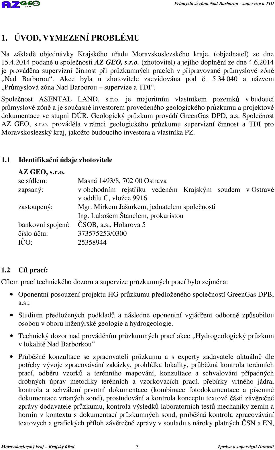 5 34 040 a názvem Průmyslová zóna Nad Barborou supervize a TDI. Společnost ASENTAL LAND, s.r.o. je majoritním vlastníkem pozemků v budoucí průmyslové zóně a je současně investorem provedeného geologického průzkumu a projektové dokumentace ve stupni DÚR.