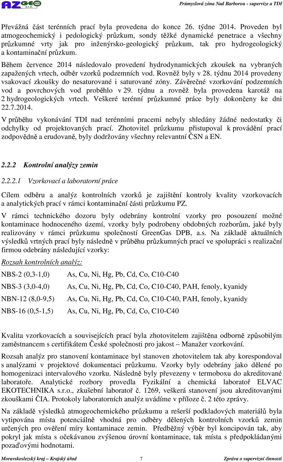 Během července 2014 následovalo provedení hydrodynamických zkoušek na vybraných zapažených vrtech, odběr vzorků podzemních vod. Rovněž byly v 28.