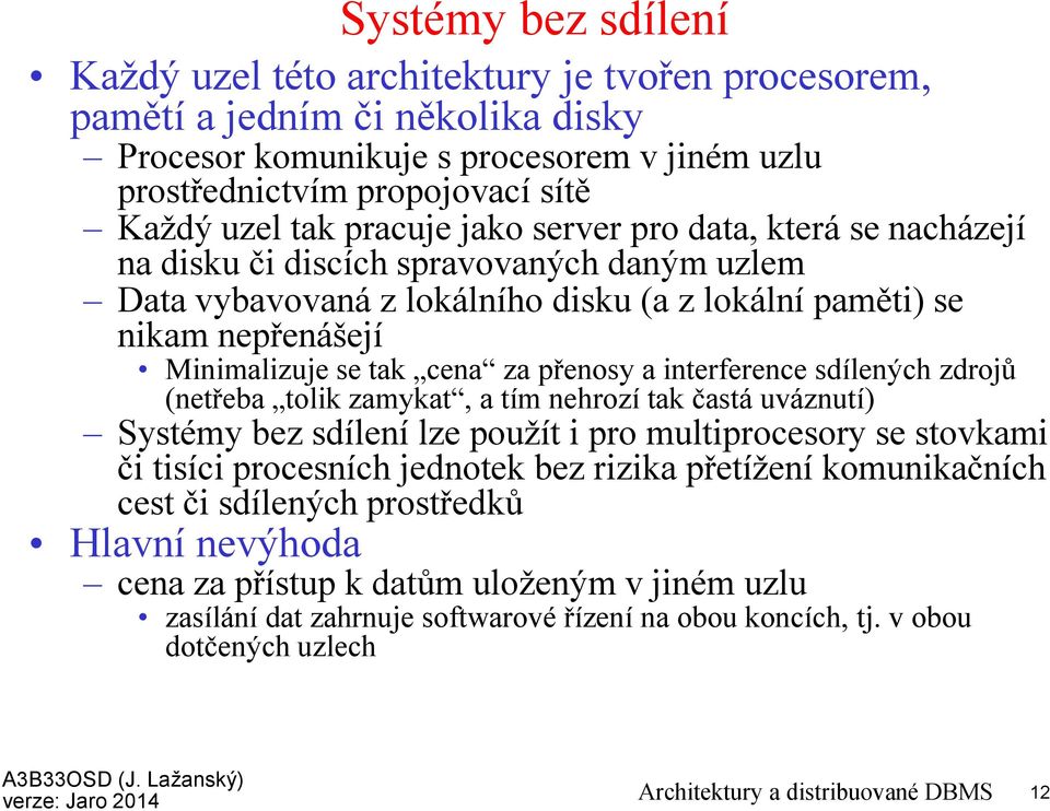 přenosy a interference sdílených zdrojů (netřeba tolik zamykat, a tím nehrozí tak častá uváznutí) Systémy bez sdílení lze použít i pro multiprocesory se stovkami či tisíci procesních jednotek bez