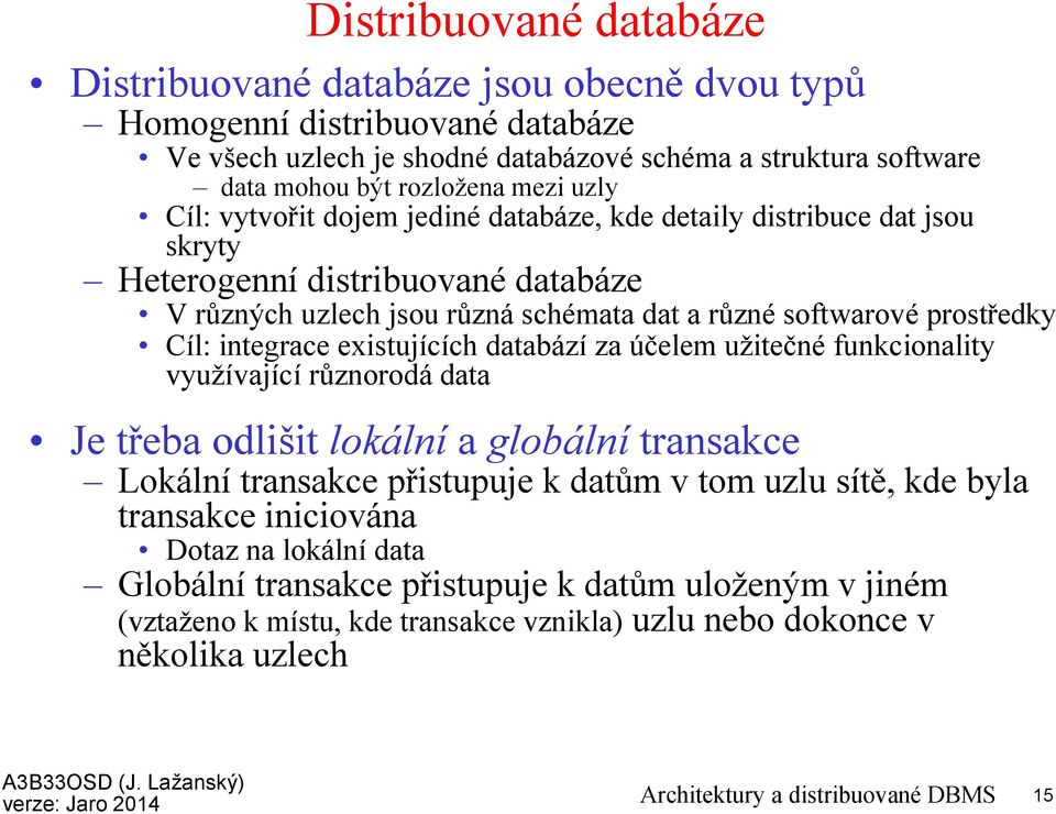 integrace existujících databází za účelem užitečné funkcionality využívající různorodá data Je třeba odlišit lokální a globální transakce Lokální transakce přistupuje k datům v tom uzlu sítě, kde