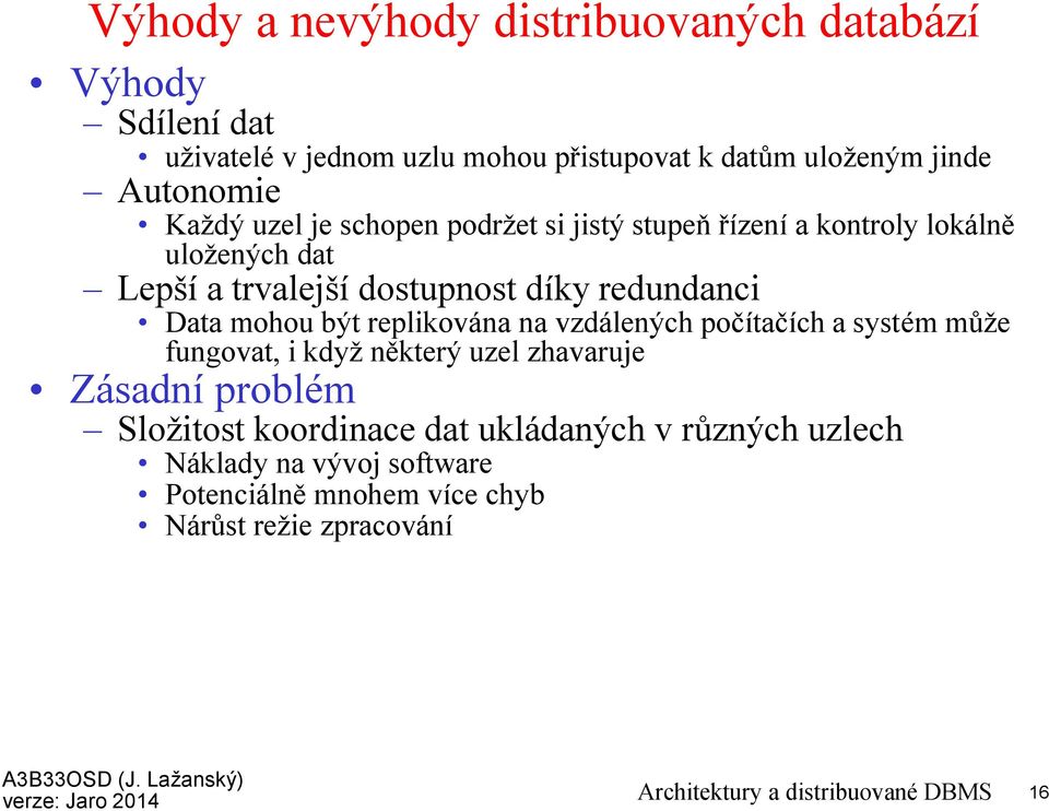 mohou být replikována na vzdálených počítačích a systém může fungovat, i když některý uzel zhavaruje Zásadní problém Složitost koordinace