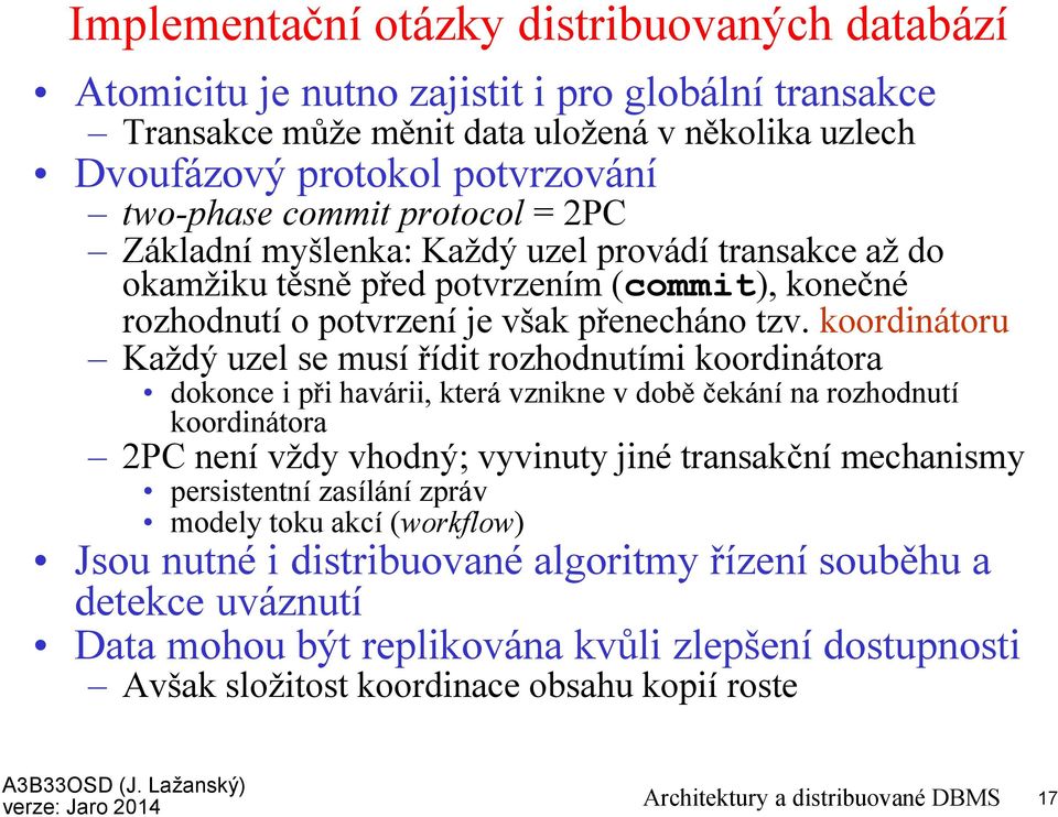 koordinátoru Každý uzel se musí řídit rozhodnutími koordinátora dokonce i při havárii, která vznikne v době čekání na rozhodnutí koordinátora 2PC není vždy vhodný; vyvinuty jiné transakční mechanismy