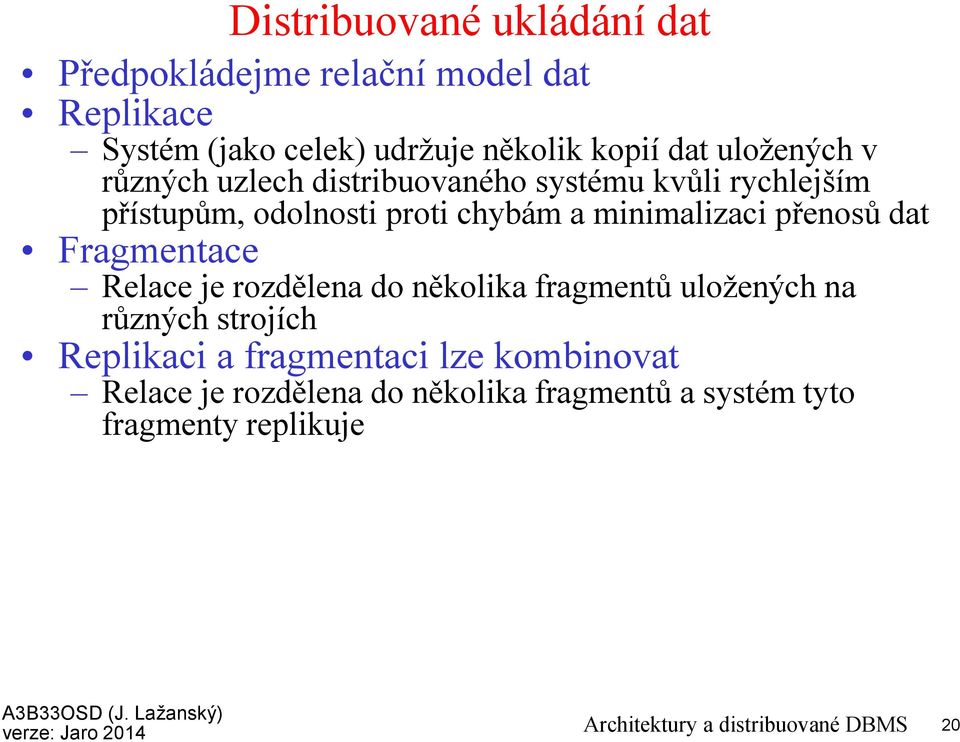přenosů dat Fragmentace Relace je rozdělena do několika fragmentů uložených na různých strojích Replikaci a fragmentaci