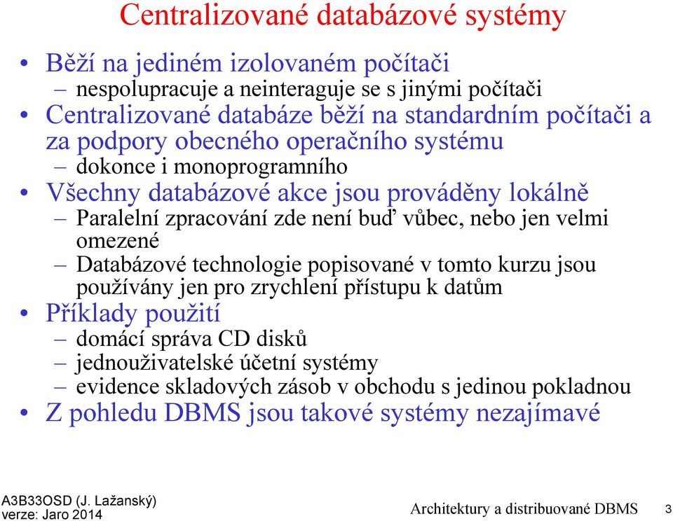 nebo jen velmi omezené Databázovétechnologie popisovanév tomto kurzu jsou používány jen pro zrychlení přístupu k datům Příklady použití domácí správa CD disků