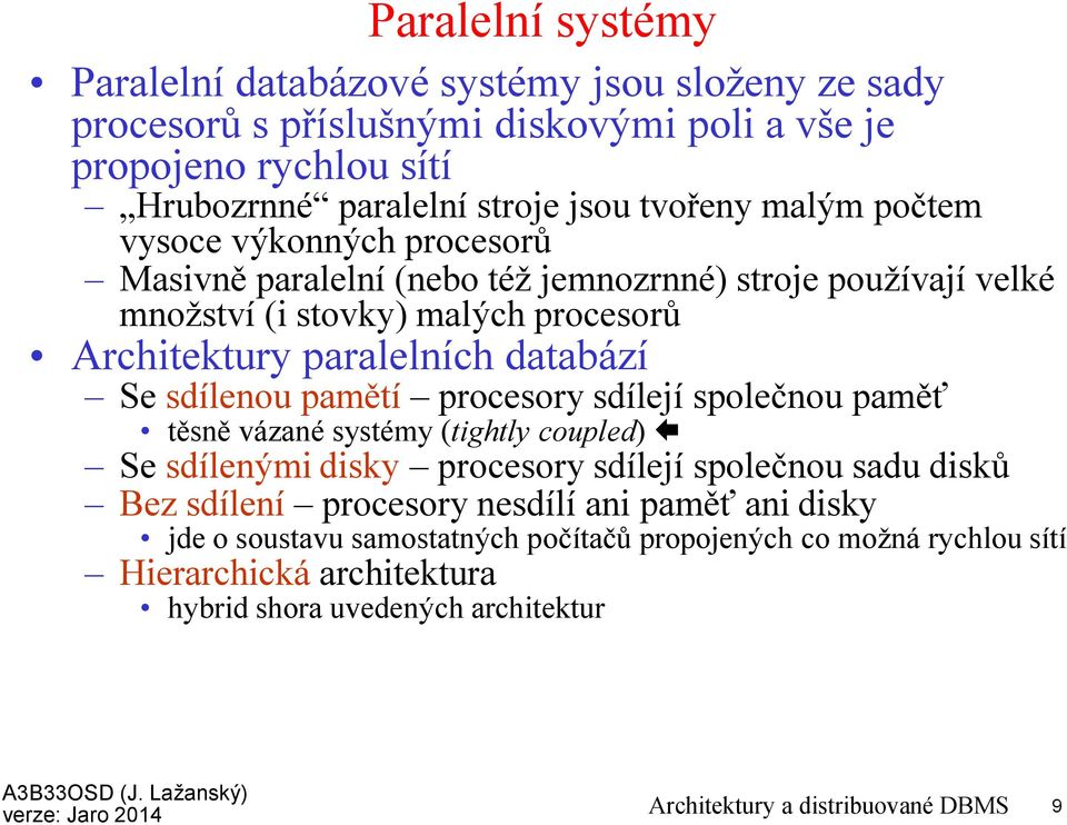 sdílenou pamětí procesory sdílejí společnou paměť těsně vázané systémy (tightly coupled) Se sdílenými disky procesory sdílejí společnou sadu disků Bez sdílení procesory nesdílí