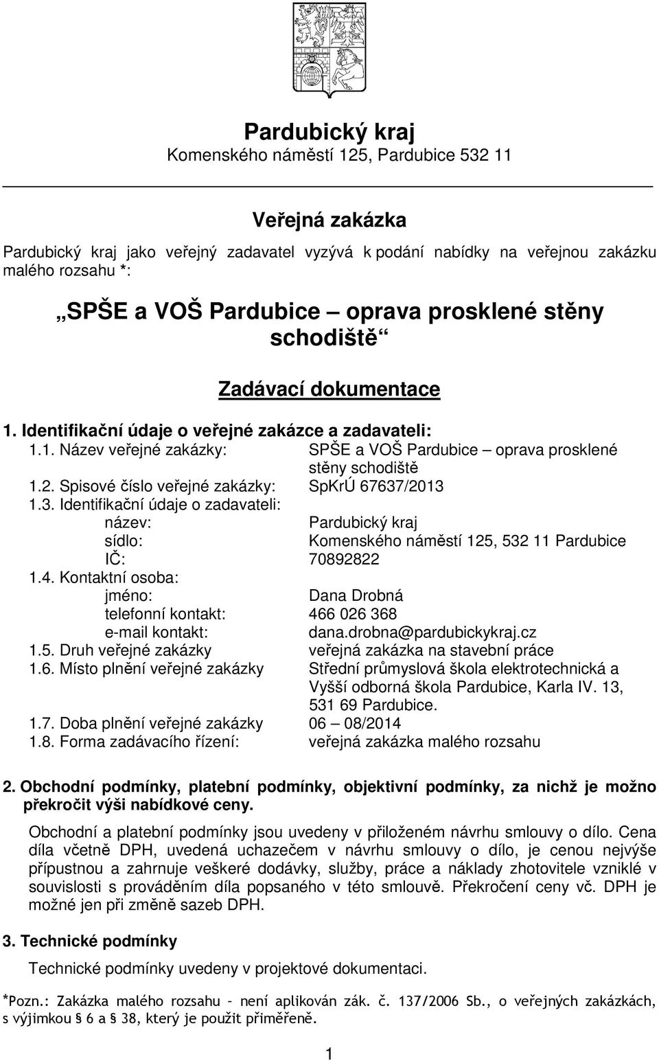 Spisové číslo veřejné zakázky: SpKrÚ 67637/2013 1.3. Identifikační údaje o zadavateli: název: Pardubický kraj sídlo: Komenského náměstí 125, 532 11 Pardubice IČ: 70892822 1.4.