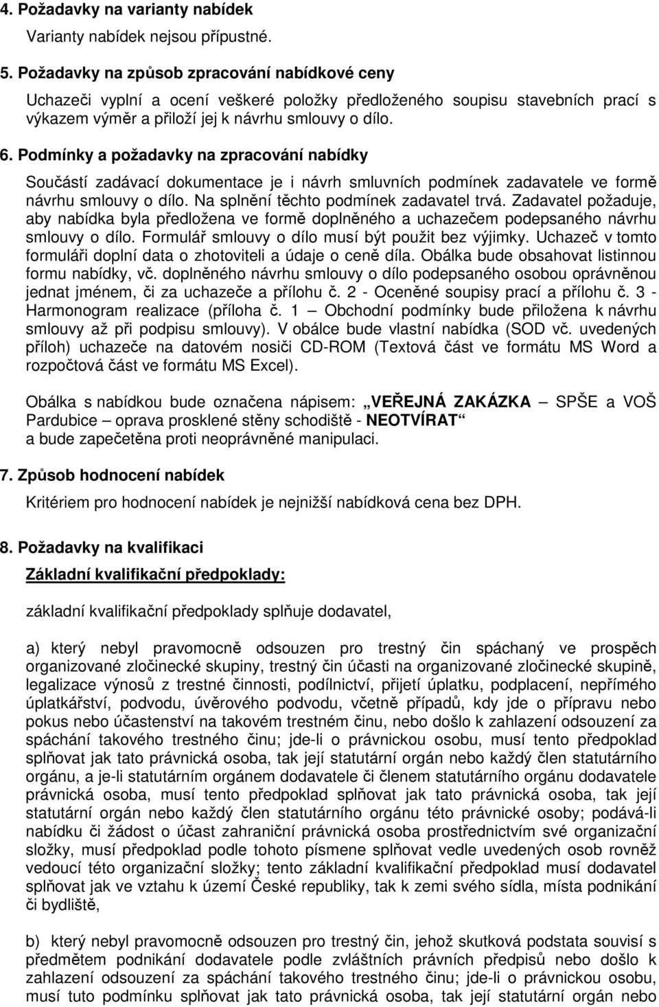 Podmínky a požadavky na zpracování nabídky Součástí zadávací dokumentace je i návrh smluvních podmínek zadavatele ve formě návrhu smlouvy o dílo. Na splnění těchto podmínek zadavatel trvá.