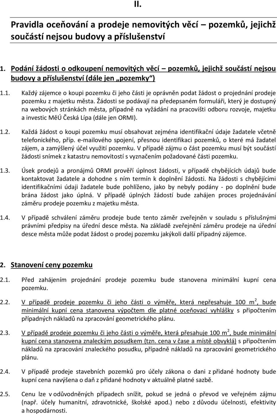 1. Každý zájemce o koupi pozemku či jeho části je oprávněn podat žádost o projednání prodeje pozemku z majetku města.