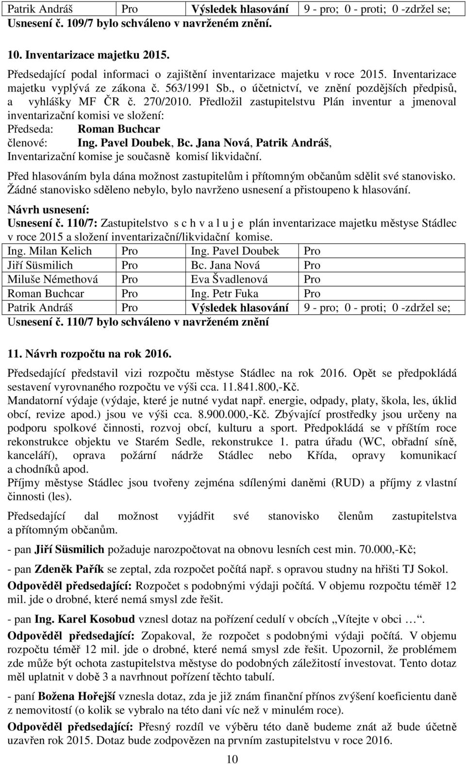 Předložil zastupitelstvu Plán inventur a jmenoval inventarizační komisi ve složení: Předseda: Roman Buchcar členové: Ing. Pavel Doubek, Bc.