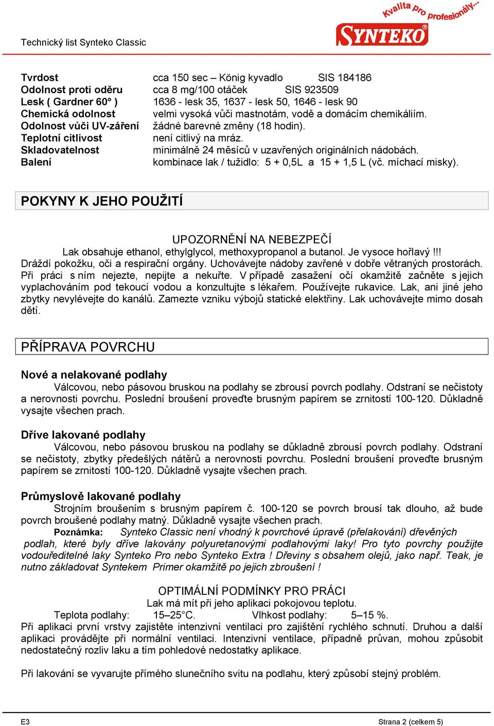 Skladovatelnost minimálně 24 měsíců v uzavřených originálních nádobách. Balení kombinace lak / tužidlo: 5 + 0,5L a 15 + 1,5 L (vč. míchací misky).