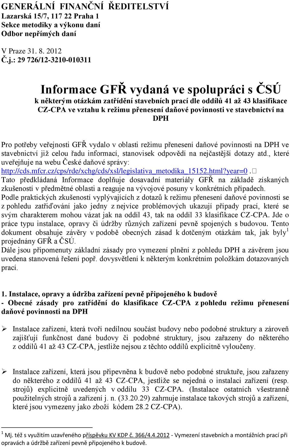 stavebnictví na DPH Pro potřeby veřejnosti GFŘ vydalo v oblasti režimu přenesení daňové povinnosti na DPH ve stavebnictví již celou řadu informací, stanovisek odpovědí na nejčastější dotazy atd.