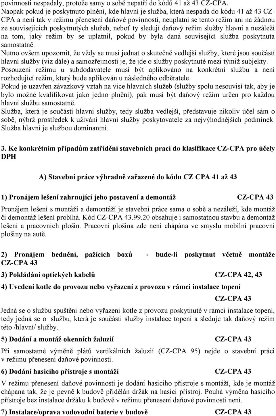 souvisejících poskytnutých služeb, neboť ty sledují daňový režim služby hlavní a nezáleží na tom, jaký režim by se uplatnil, pokud by byla daná související služba poskytnuta samostatně.