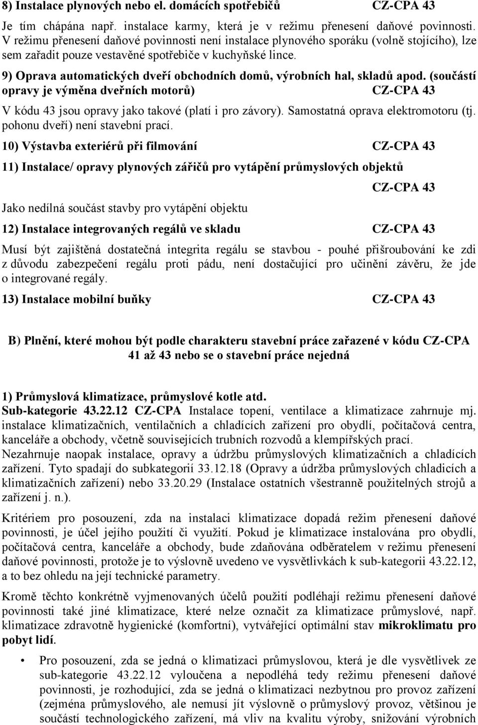 9) Oprava automatických dveří obchodních domů, výrobních hal, skladů apod. (součástí opravy je výměna dveřních motorů) CZ-CPA 43 V kódu 43 jsou opravy jako takové (platí i pro závory).