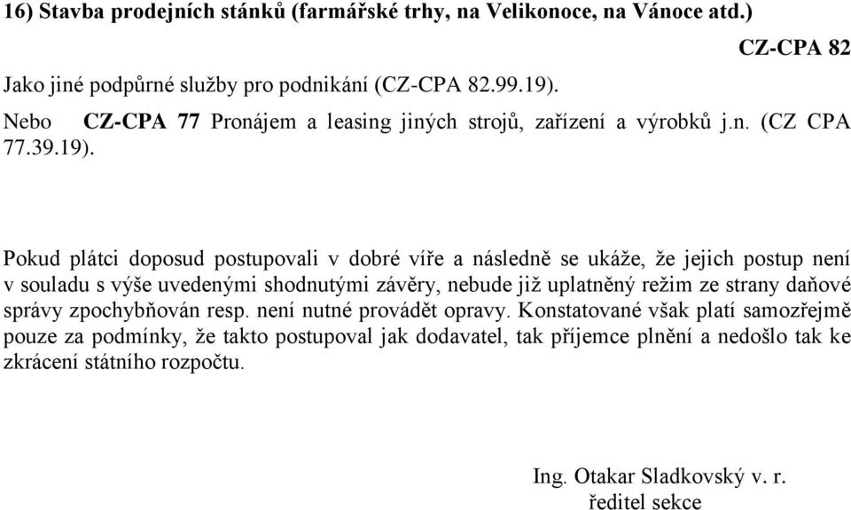 Pokud plátci doposud postupovali v dobré víře a následně se ukáže, že jejich postup není v souladu s výše uvedenými shodnutými závěry, nebude již uplatněný režim ze