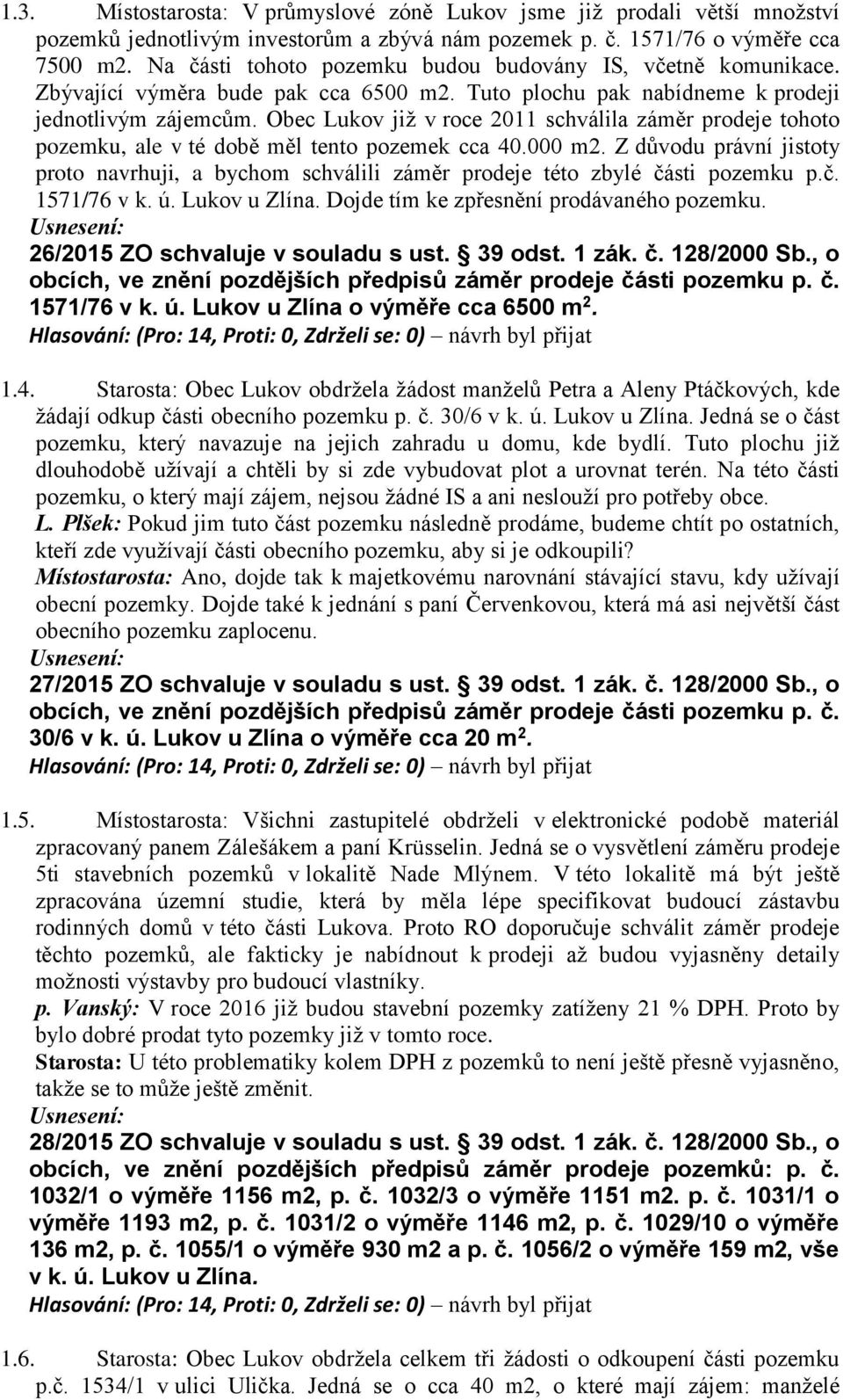 Obec Lukov již v roce 2011 schválila záměr prodeje tohoto pozemku, ale v té době měl tento pozemek cca 40.000 m2.