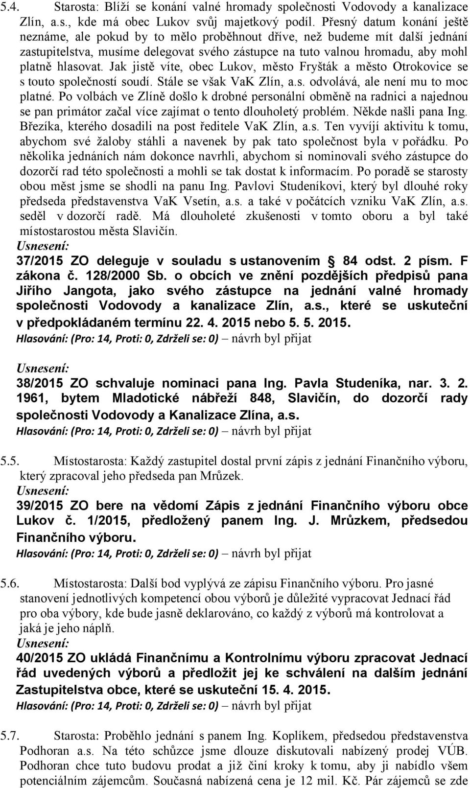 Jak jistě víte, obec Lukov, město Fryšták a město Otrokovice se s touto společností soudí. Stále se však VaK Zlín, a.s. odvolává, ale není mu to moc platné.