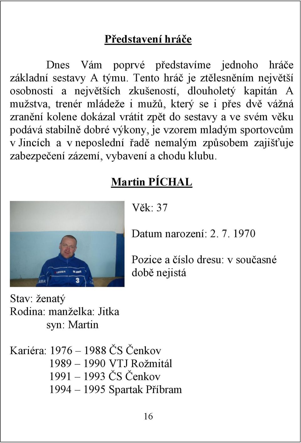 vrátit zpět do sestavy a ve svém věku podává stabilně dobré výkony, je vzorem mladým sportovcům v Jincích a v neposlední řadě nemalým způsobem zajišťuje zabezpečení zázemí,