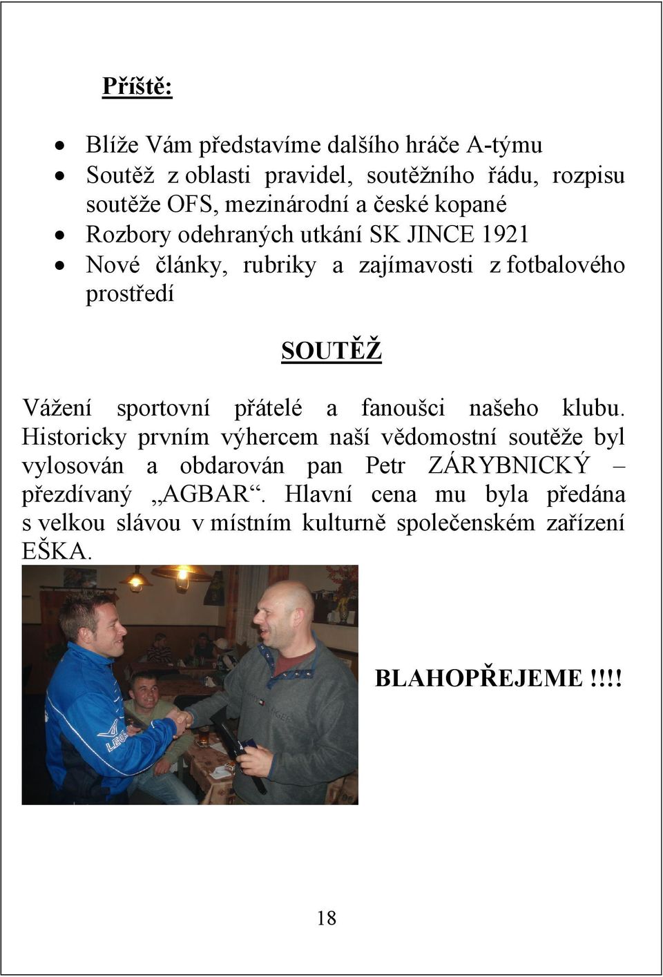 sportovní přátelé a fanoušci našeho klubu.