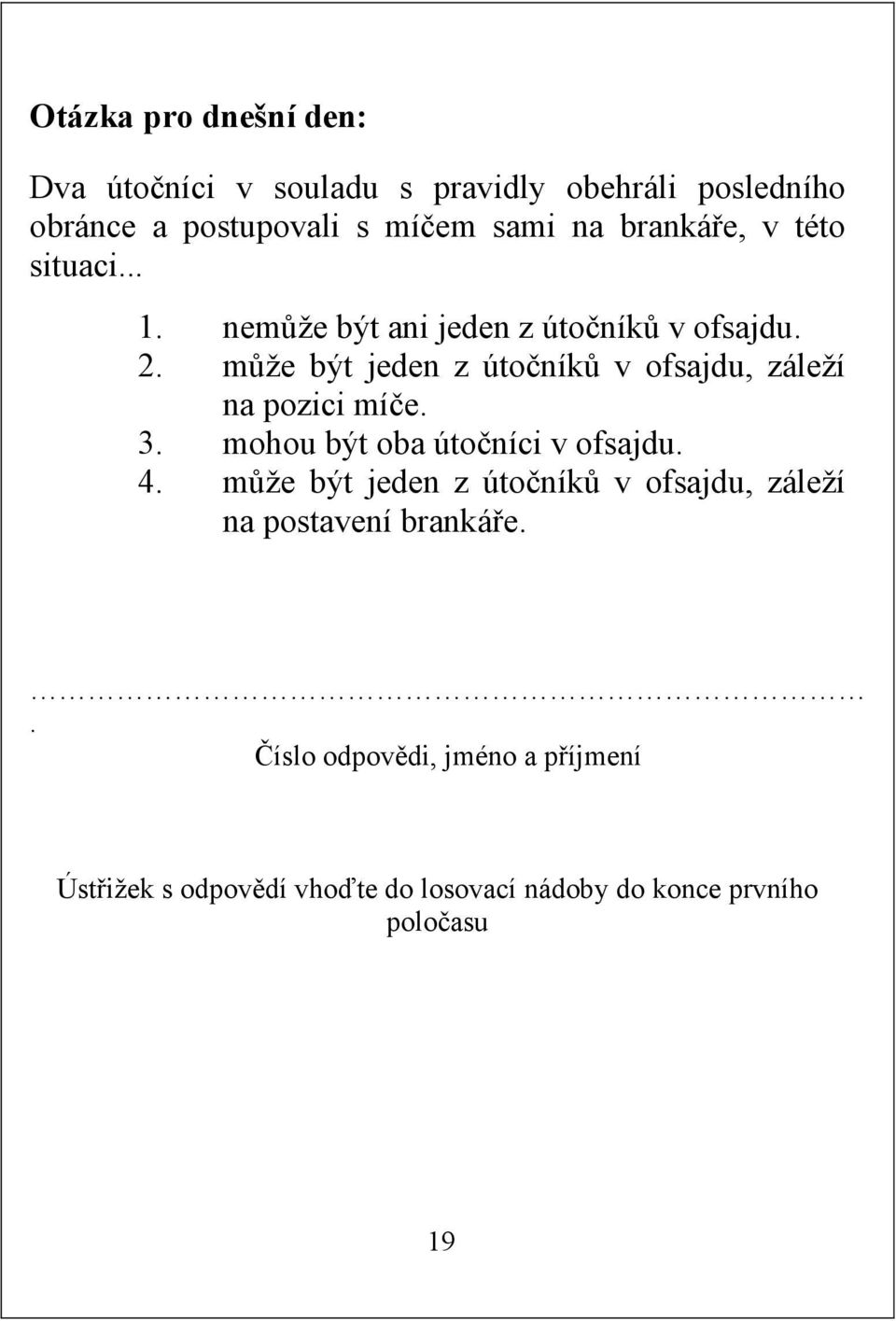 může být jeden z útočníků v ofsajdu, záleží na pozici míče. 3. mohou být oba útočníci v ofsajdu. 4.