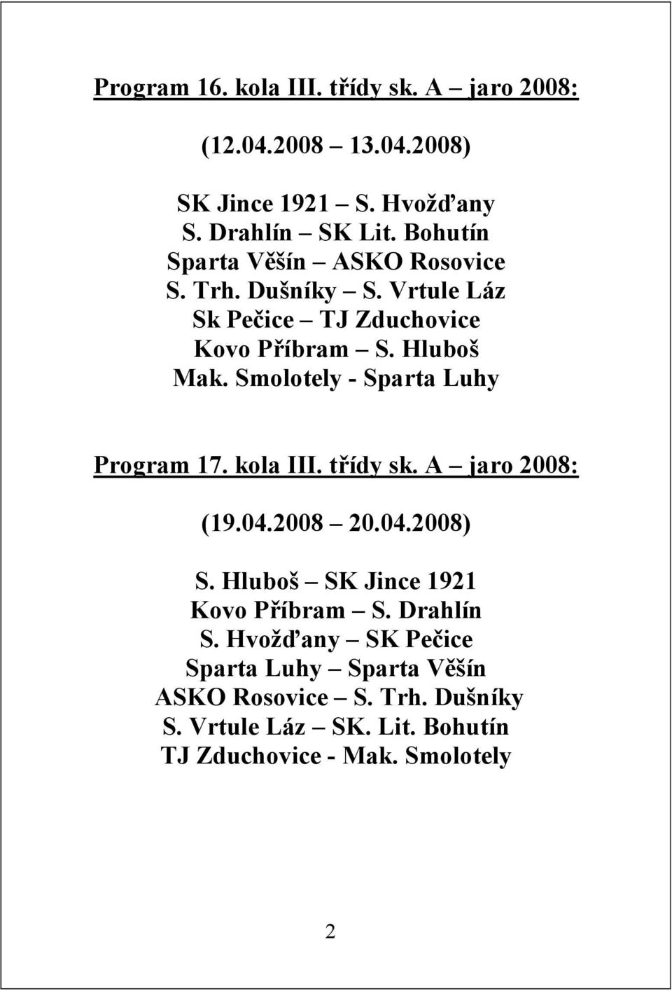 Smolotely - Sparta Luhy Program 17. kola III. třídy sk. A jaro 2008: (19.04.2008 20.04.2008) S.