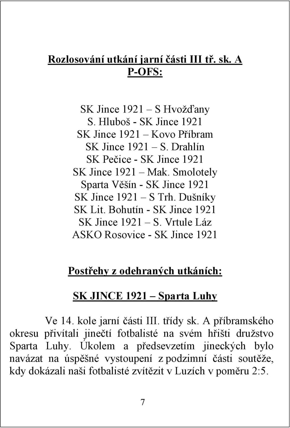 Vrtule Láz ASKO Rosovice - SK Jince 1921 Postřehy z odehraných utkáních: SK JINCE 1921 Sparta Luhy Ve 14. kole jarní části III. třídy sk.