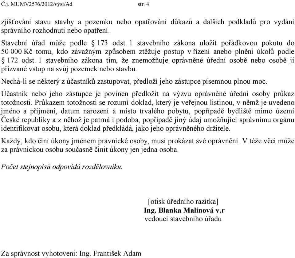 1 stavebního zákona tím, že znemožňuje oprávněné úřední osobě nebo osobě jí přizvané vstup na svůj pozemek nebo stavbu.