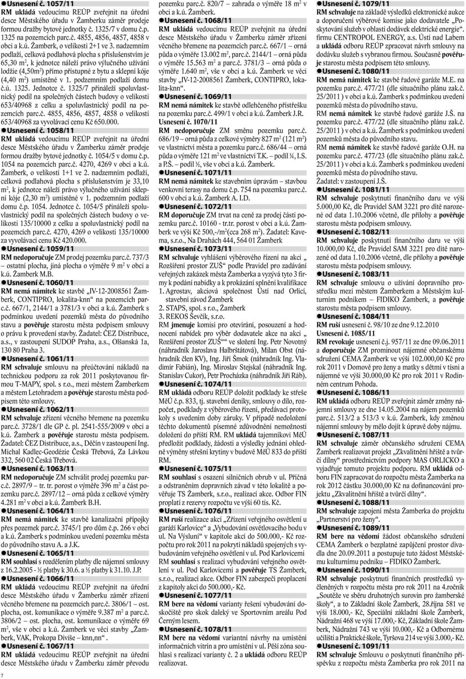 podzemním podlaží domu č.ú. 1325. Jednotce č. 1325/7 přináleží spoluvlastnický podíl na společných částech budovy o velikosti 653/40968 z celku a spoluvlastnický podíl na pozemcích parc.č. 4855, 4856, 4857, 4858 o velikosti 653/40968 za vyvolávací cenu Kč 650.