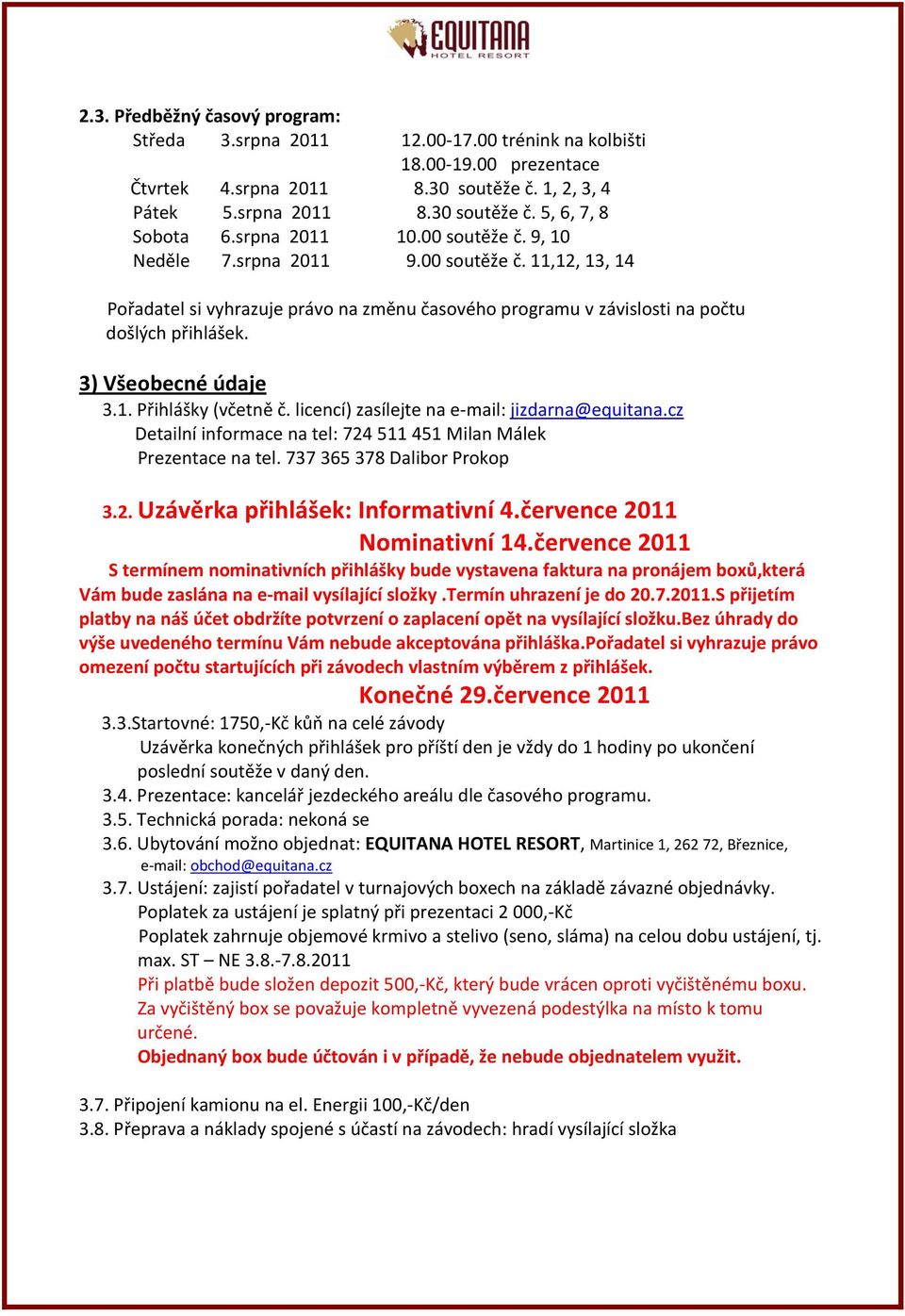 3) Všeobecné údaje 3.1. Přihlášky (včetně č. licencí) zasílejte na e-mail: jizdarna@equitana.cz Detailní informace na tel: 724 511 451 Milan Málek Prezentace na tel. 737 365 378 Dalibor Prokop 3.2. Uzávěrka přihlášek: Informativní 4.