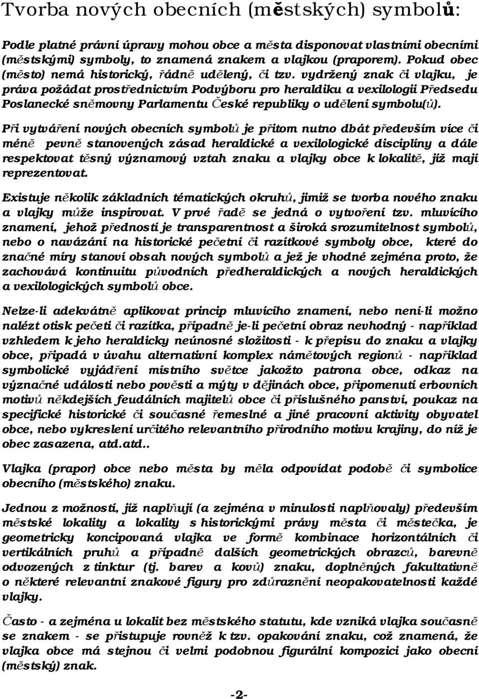 vydržený znak či vlajku, je práva požádat prostřednictvím Podvýboru pro heraldiku a vexilologii Předsedu Poslanecké sněmovny Parlamentu České republiky o udělení symbolu(ů).