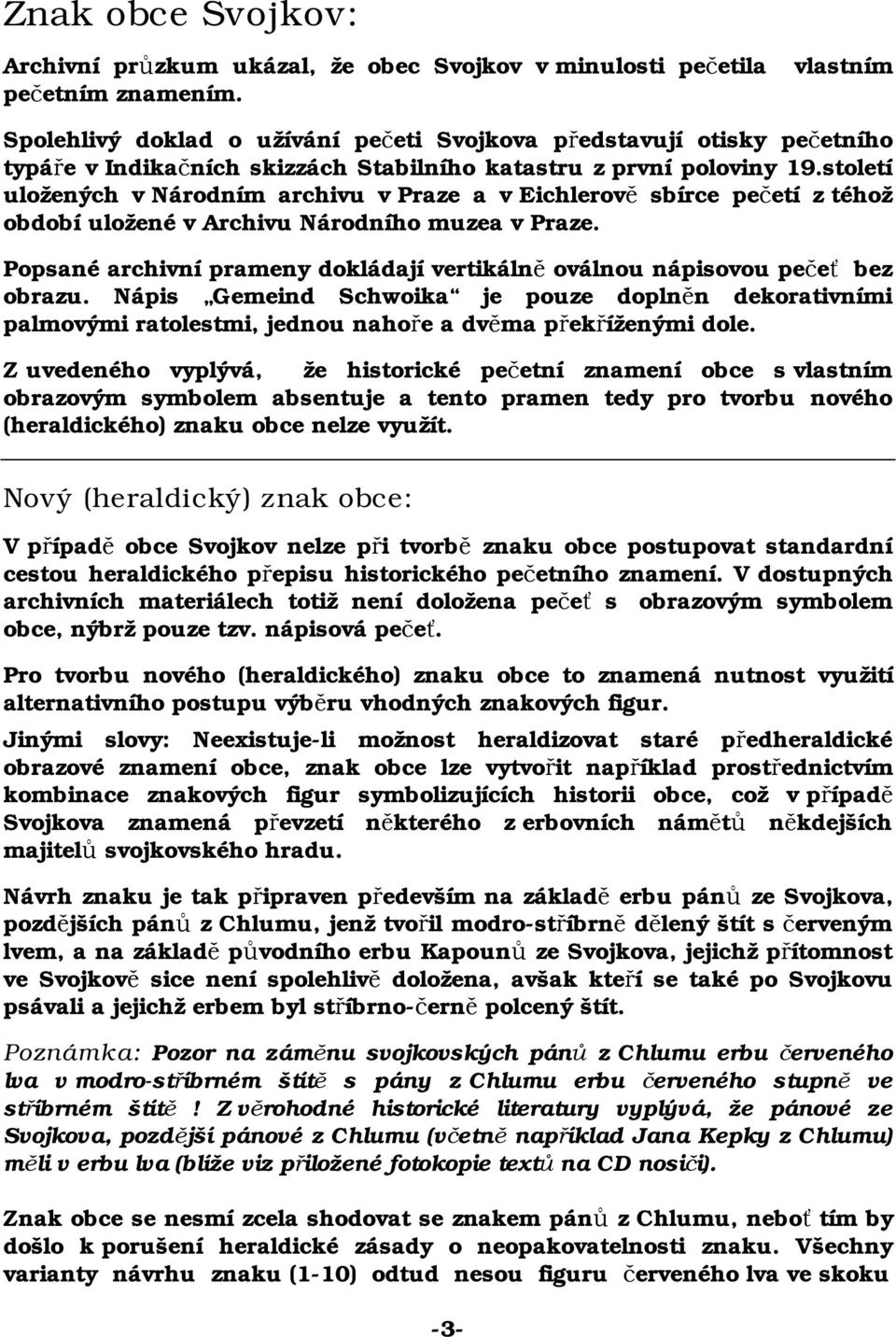 století uložených v Národním archivu v Praze a v Eichlerově sbírce pečetí z téhož období uložené v Archivu Národního muzea v Praze.