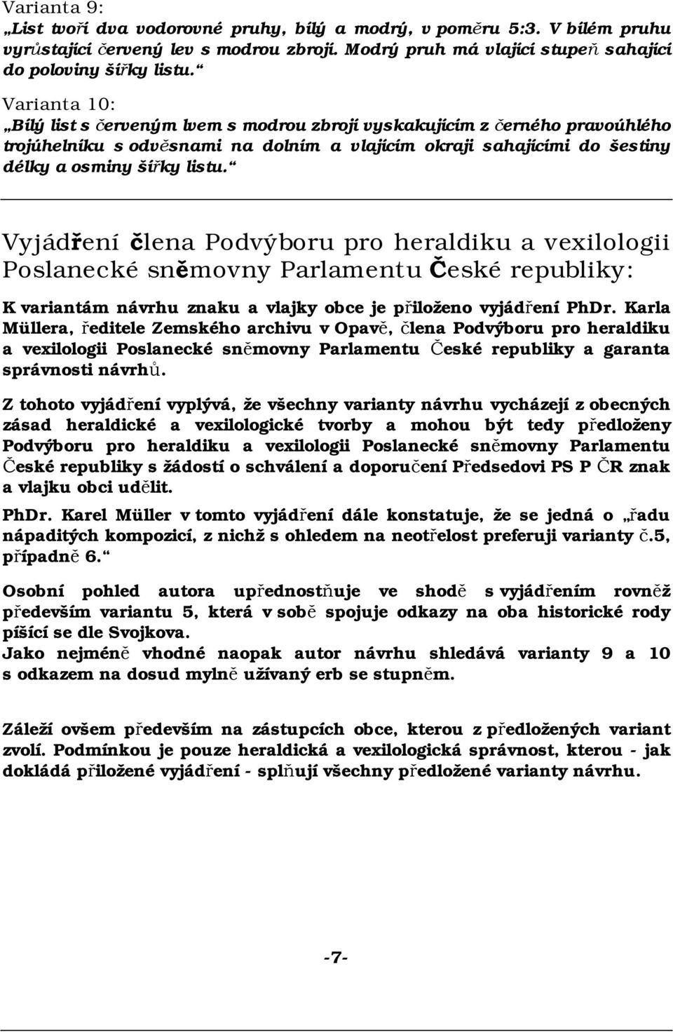 Vyjádření člena Podvýboru pro heraldiku a vexilologii Poslanecké sněmovny Parlamentu České republiky: K variantám návrhu znaku a vlajky obce je přiloženo vyjádření PhDr.