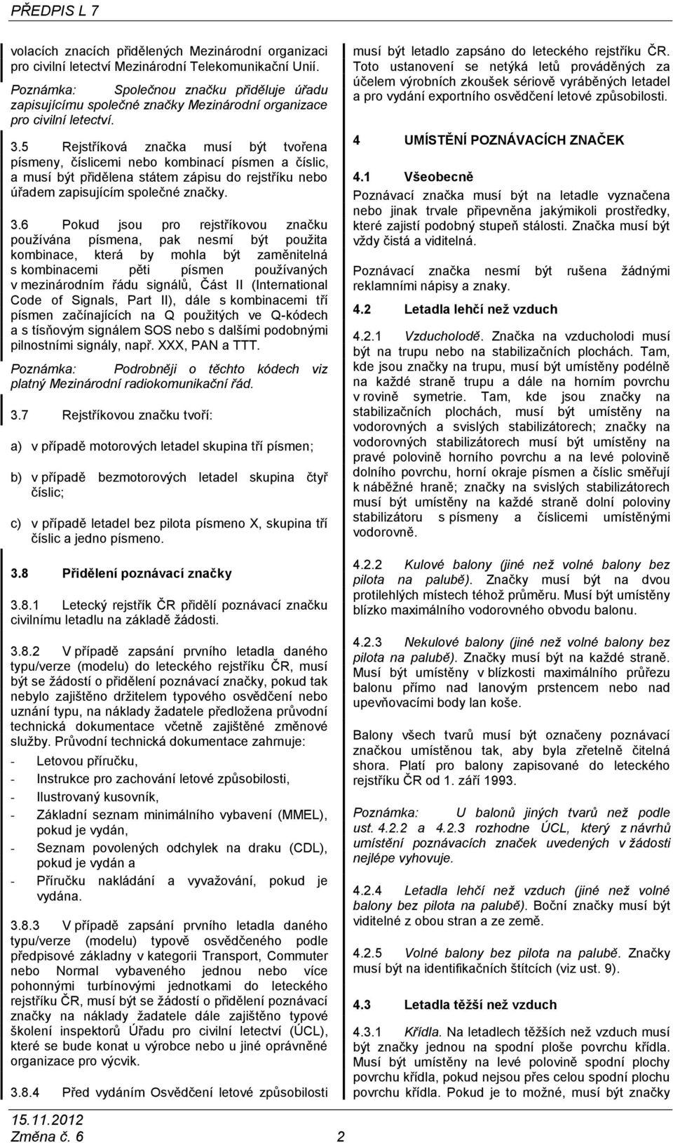 5 Rejstříková značka musí být tvořena písmeny, číslicemi nebo kombinací písmen a číslic a musí být přidělena státem zápisu do rejstříku nebo úřadem zapisujícím společné značky. 3.