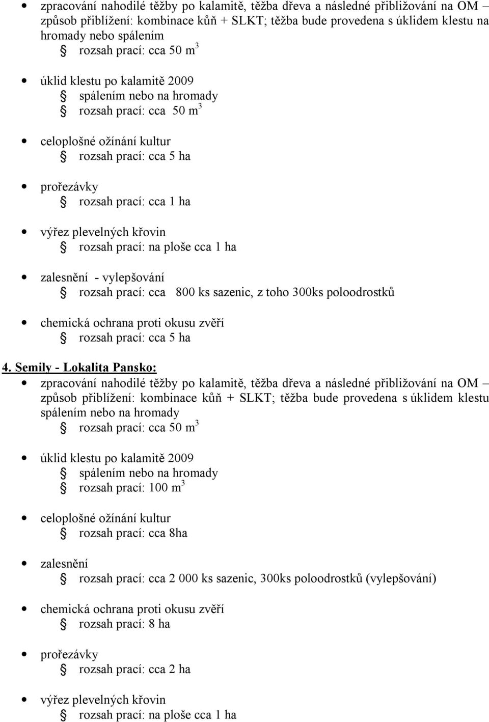 800 ks sazenic, z toho 300ks poloodrostků chemická ochrana proti okusu zvěří 4.