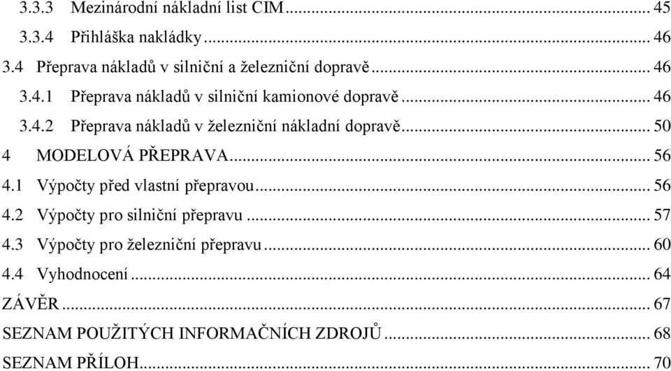 .. 50 4 MODELOVÁ PŘEPRAVA... 56 4.1 Výpočty před vlastní přepravou... 56 4.2 Výpočty pro silniční přepravu... 57 4.