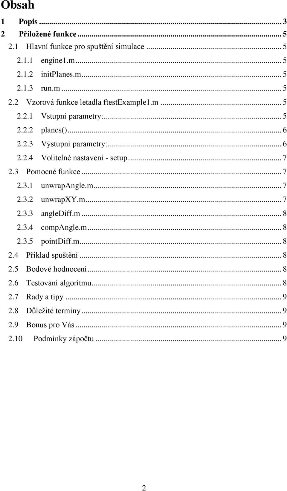 m... 7 2.3.2 unwrapxy.m... 7 2.3.3 anglediff.m... 8 2.3.4 compangle.m... 8 2.3.5 pointdiff.m... 8 2.4 Příklad spuštění... 8 2.5 Bodové hodnocení... 8 2.6 Testování algoritmu.
