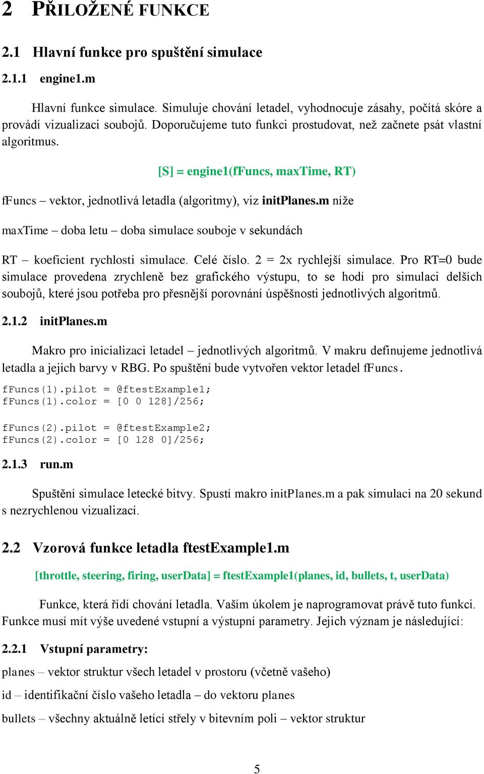 m níže maxtime doba letu doba simulace souboje v sekundách RT koeficient rychlosti simulace. Celé číslo. 2 = 2x rychlejší simulace.