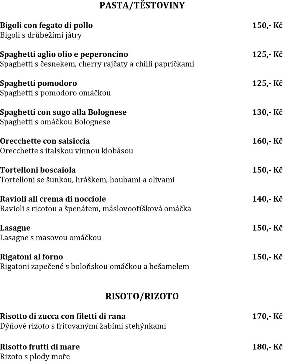 hráškem, houbami a olivami Ravioli all crema di nocciole Ravioli s ricotou a špenátem, máslovooříšková omáčka Lasagne Lasagne s masovou omáčkou Rigatoni al forno Rigatoni zapečené s boloňskou