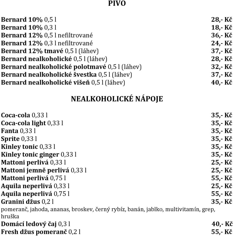 NÁPOJE Coca- cola 0,33 l Coca- cola light 0,33 l Fanta 0,33 l Sprite 0,33 l Kinley tonic 0,33 l Kinley tonic ginger 0,33 l Mattoni perlivá 0,33 l Mattoni jemně perlivá 0,33 l Mattoni perlivá 0,75 l