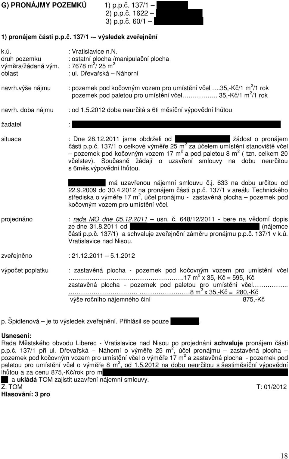 . 35,-Kč/1 m 2 /1 rok : od 1.5.2012 doba neurčitá s 6ti měsíční výpovědní lhůtou žadatel : manželé Mgr. Miloš a Mgr. Jana Zástěrovi, Vnější 1389, 463 11 Liberec 30 situace : Dne 28.12.2011 jsme obdrželi od manž.