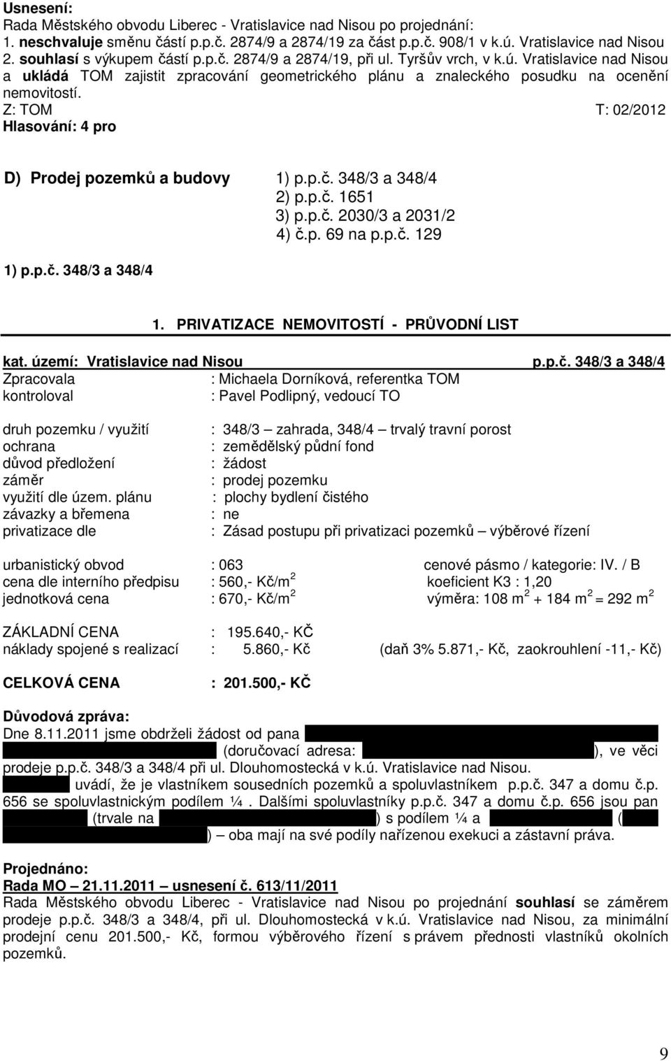 Z: TOM T: 02/2012 D) Prodej pozemků a budovy 1) p.p.č. 348/3 a 348/4 2) p.p.č. 1651 3) p.p.č. 2030/3 a 2031/2 4) č.p. 69 na p.p.č. 129 1) p.p.č. 348/3 a 348/4 1.