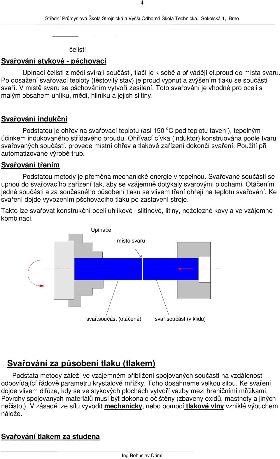 Toto svařování je vhodné pro oceli s malým obsahem uhlíku, mědi, hliníku a jejich slitiny.