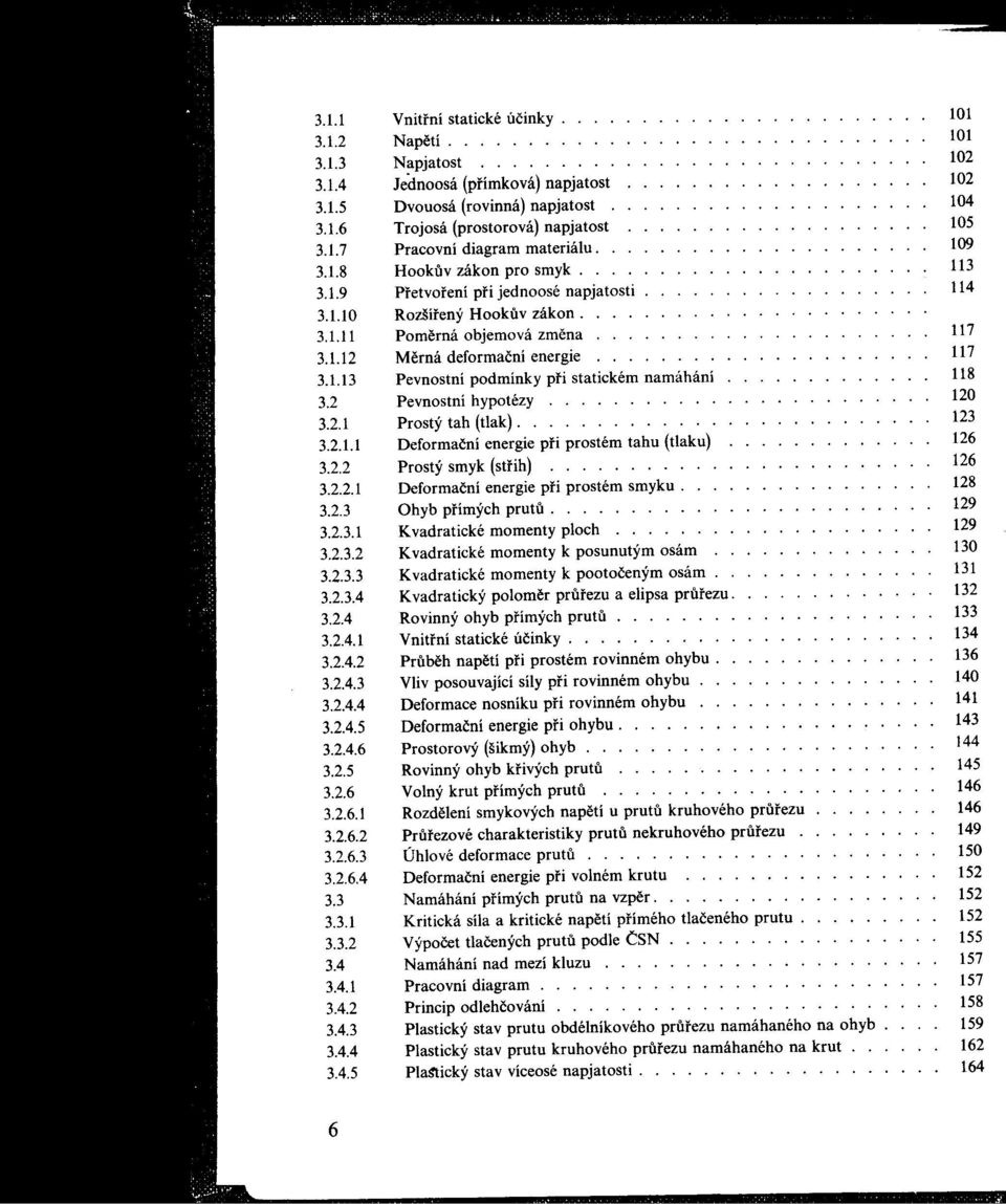 ................. 114 3.1.10 Rozšírený Hookuv zákon...................... 3.1.11 Pomernáobjemovázmena 117 3.1.12 Merná deformačníenergie..................... 117 3.1.13 Pevnostní podmínkypri statickémnamáhání.