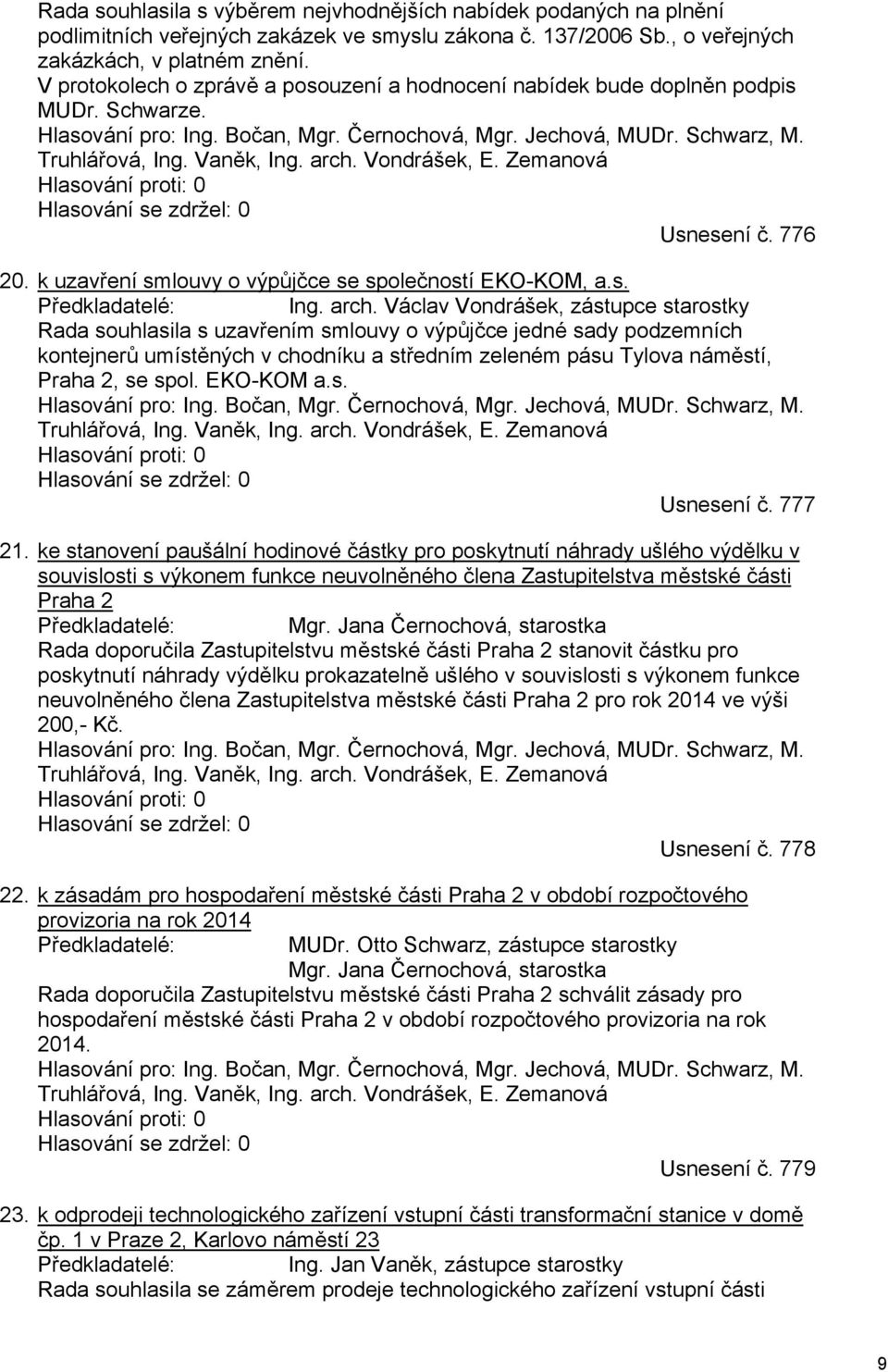 arch. Vondrášek, E. Zemanová Hlasování proti: 0 Hlasování se zdržel: 0 Usnesení č. 776 20. k uzavření smlouvy o výpůjčce se společností EKO-KOM, a.s. Předkladatelé: Ing. arch.