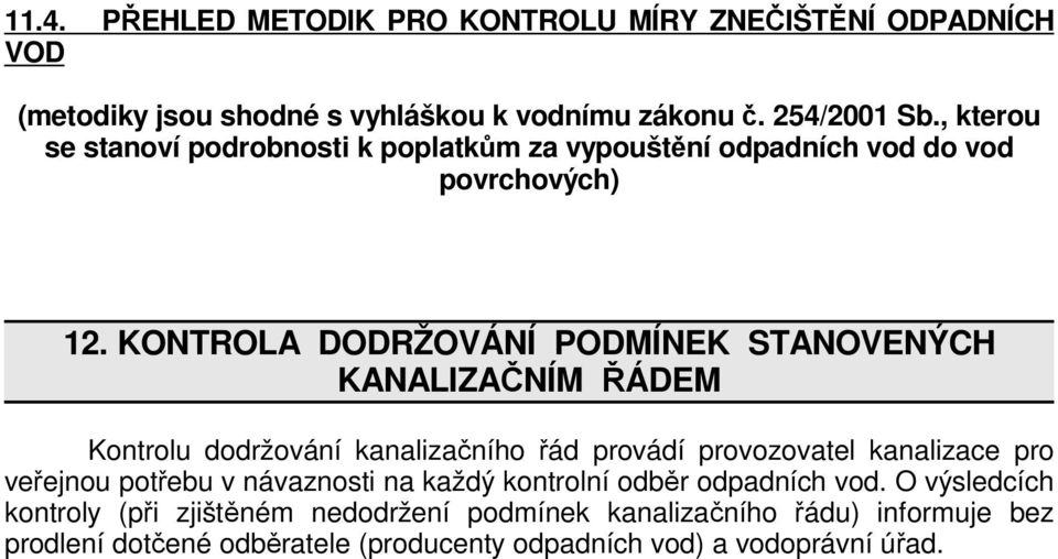 KONTROLA DODRŽOVÁNÍ PODMÍNEK STANOVENÝCH KANALIZAČNÍM ŘÁDEM Kontrolu dodržování kanalizačního řád provádí provozovatel kanalizace pro veřejnou