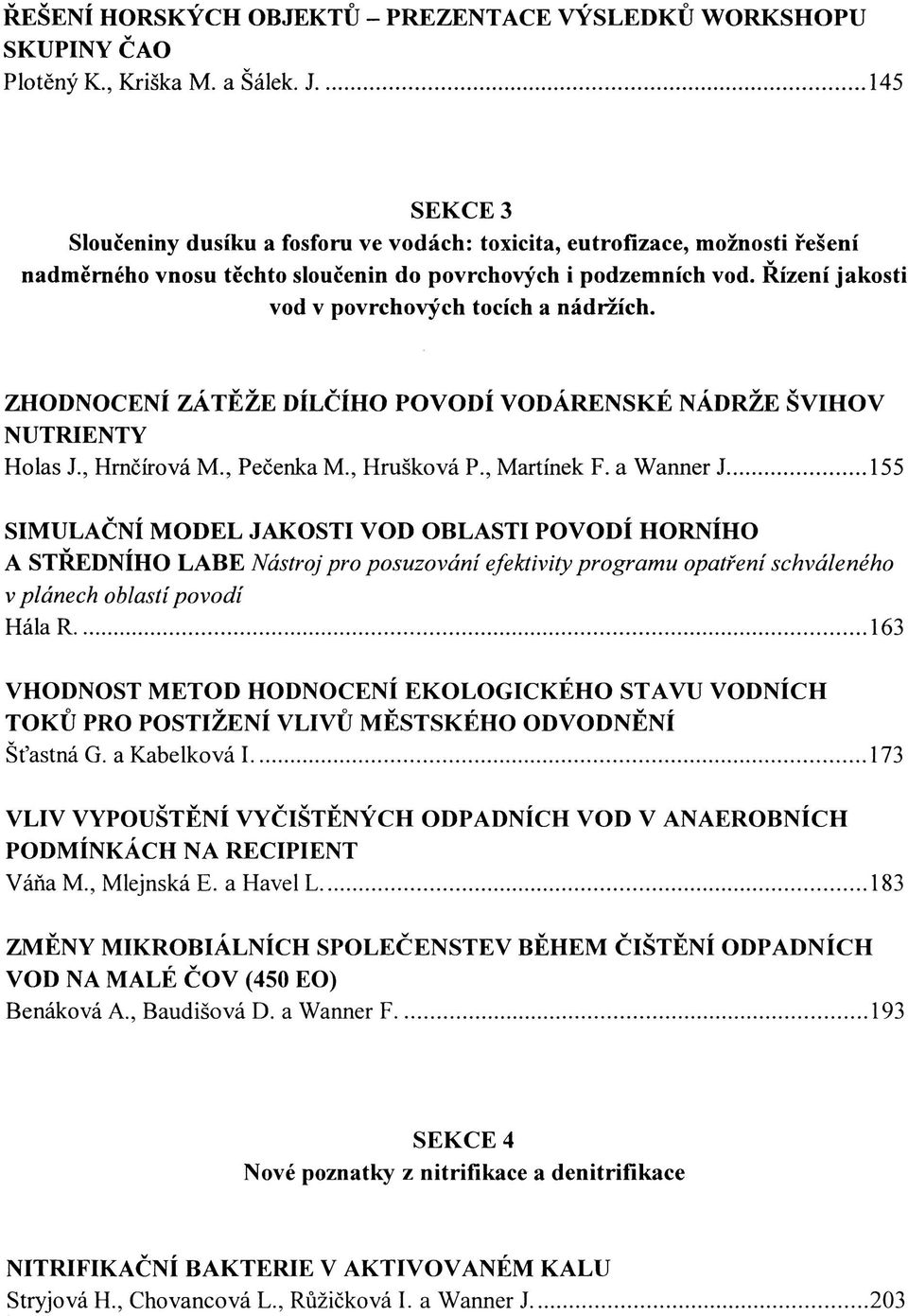 Řízení jakosti vod v povrchových tocích a nádržích. ZHODNOCENÍ ZÁTĚŽE DÍLČÍHO POVODÍ VODÁRENSKÉ NÁDRŽE ŠVIHOV NUTRIENTY Holas J., Hrnčířová M., Pečenka M., Hrušková P., Martínek F.