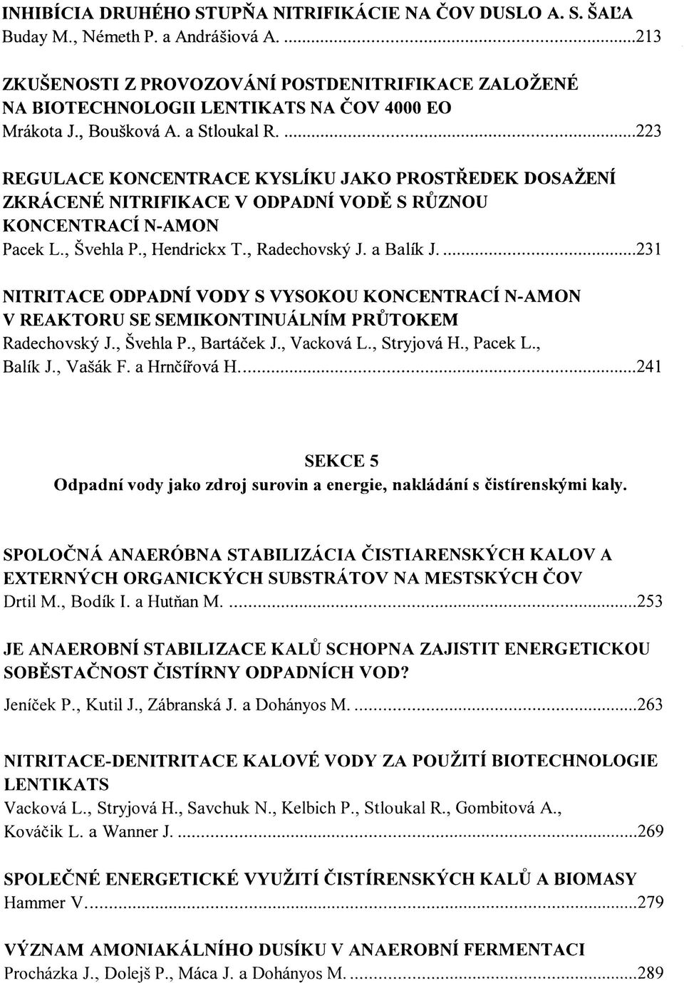 a Stloukal R 223 REGULACE KONCENTRACE KYSLÍKU JAKO PROSTŘEDEK DOSAŽENÍ ZKRÁCENÉ NITRIFIKACE V ODPADNÍ VODĚ S RŮZNOU KONCENTRACÍ N-AMON Pacek L., Švehla P., Hendrickx T., Radechovský J.