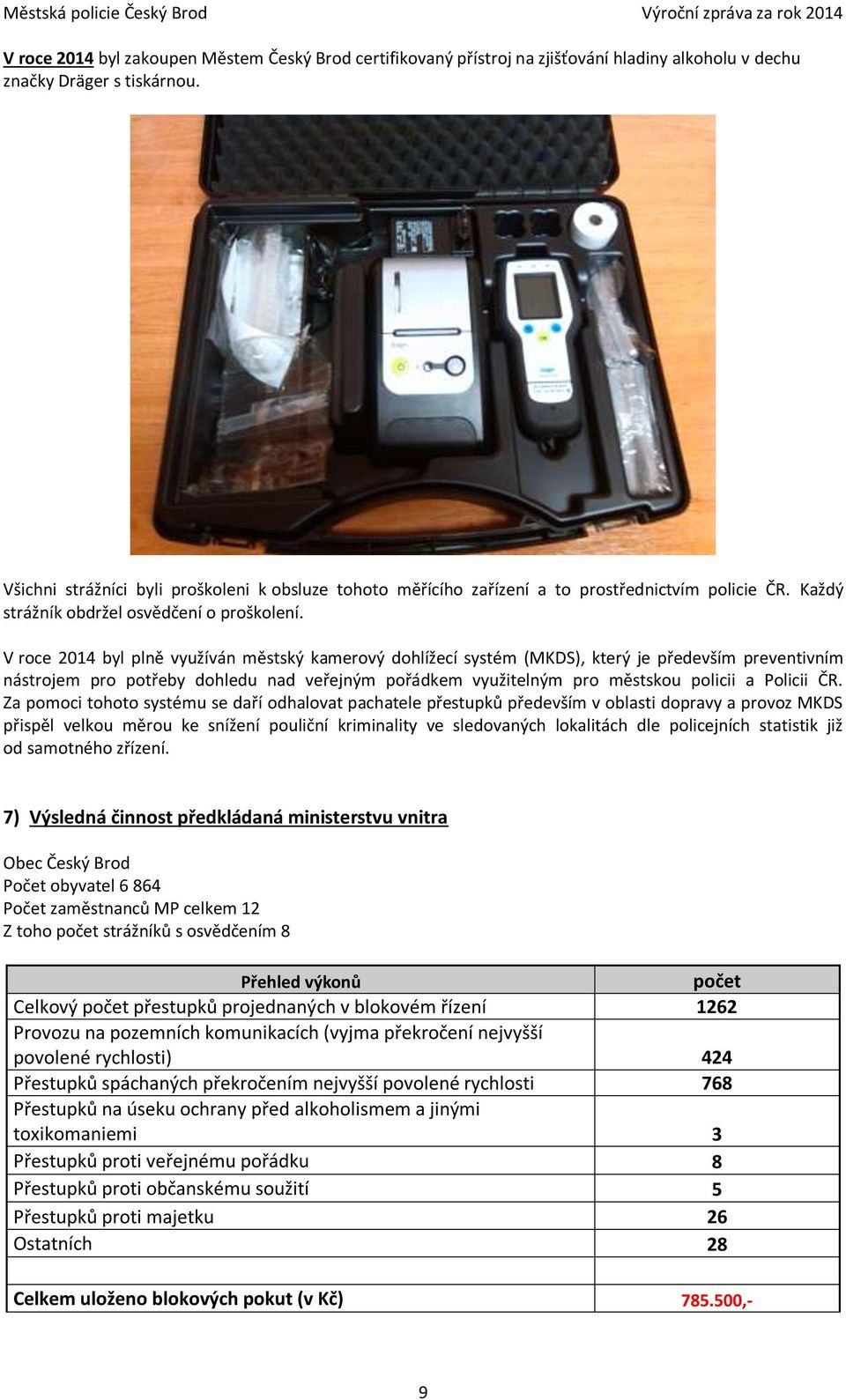 V roce 2014 byl plně využíván městský kamerový dohlížecí systém (MKDS), který je především preventivním nástrojem pro potřeby dohledu nad veřejným pořádkem využitelným pro městskou policii a Policii