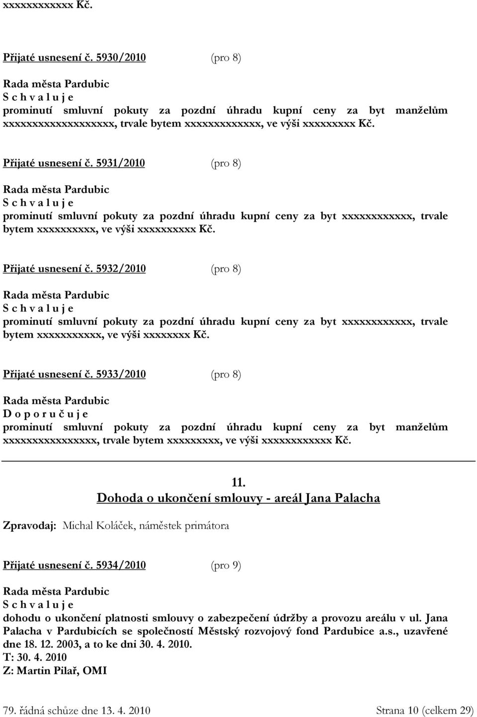 5932/2010 (pro 8) prominutí smluvní pokuty za pozdní úhradu kupní ceny za byt xxxxxxxxxxxx, trvale bytem xxxxxxxxxxx, ve výši xxxxxxxx Kč. Přijaté usnesení č.